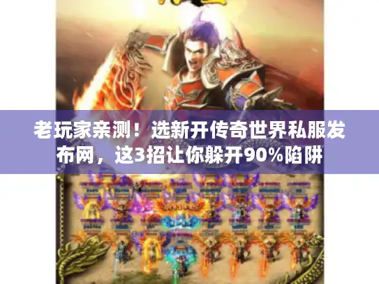 老玩家亲测!选新开传奇世界私服发布网,这3招让你躲开90%陷阱 老玩家亲测!选新开传奇世界私服发布网,这3招让你躲开90%陷阱