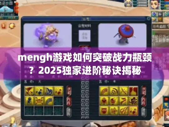 mengh游戏如何突破战力瓶颈？2025独家进阶秘诀揭秘