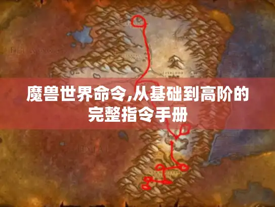 魔兽世界命令,从基础到高阶的完整指令手册