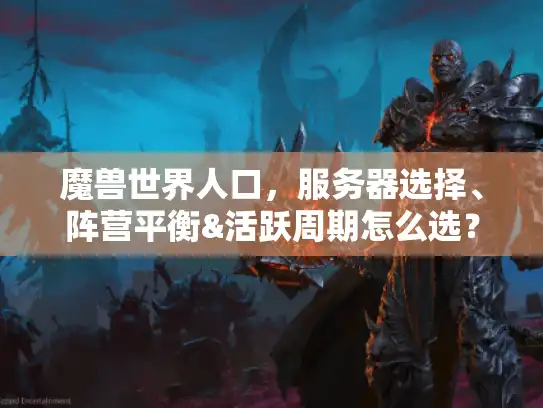 魔兽世界人口，服务器选择、阵营平衡&活跃周期怎么选？