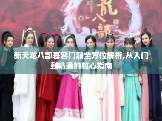 新天龙八部慕容门派全方位解析,从入门到精通的核心指南