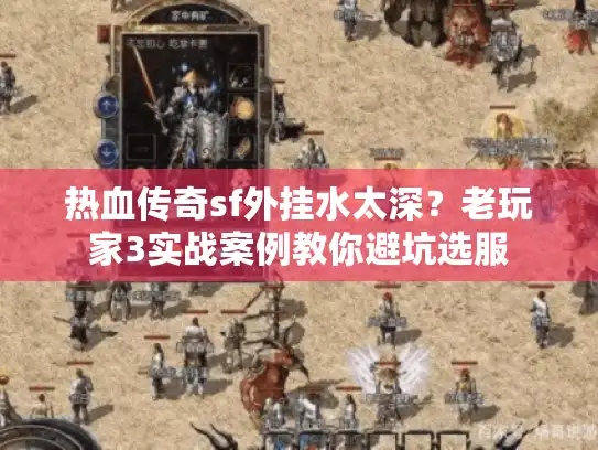 热血传奇sf外挂水太深？老玩家3实战案例教你避坑选服