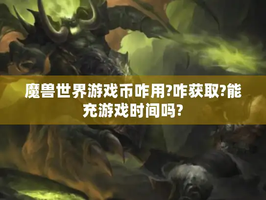 魔兽世界游戏币咋用?咋获取?能充游戏时间吗?