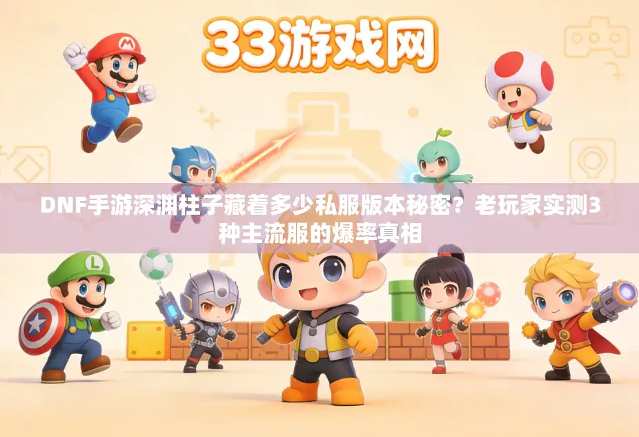 DNF手游深渊柱子藏着多少私服版本秘密？老玩家实测3种主流服的爆率真相