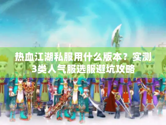 热血江湖私服用什么版本？实测3类人气服选服避坑攻略