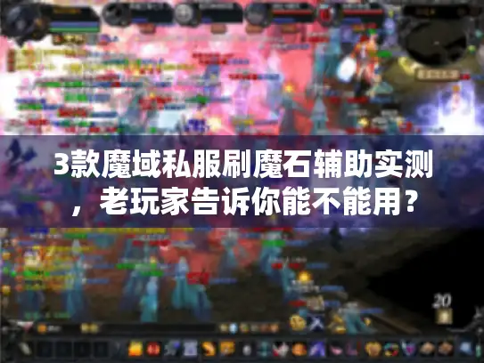 3款魔域私服刷魔石辅助实测,老玩家告诉你能不能用? 3款魔域私服刷魔石辅助实测,老玩家告诉你能不能用?