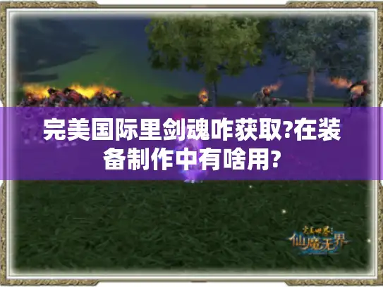 完美国际里剑魂咋获取?在装备制作中有啥用?