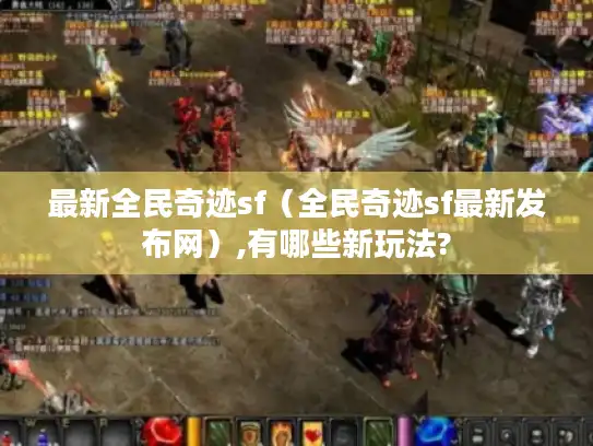 最新全民奇迹sf（全民奇迹sf最新发布网）,有哪些新玩法?