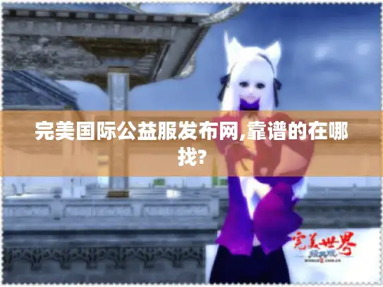 完美国际公益服发布网,靠谱的在哪找?