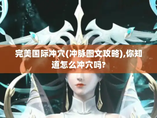 完美国际冲穴(冲脉图文攻略),你知道怎么冲穴吗?