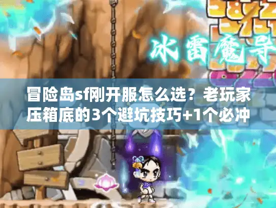 冒险岛sf刚开服怎么选?老玩家压箱底的3个避坑技巧+1个必冲福利 冒险岛sf刚开服怎么选?老玩家压箱底的3个避坑技巧+1个必冲福利