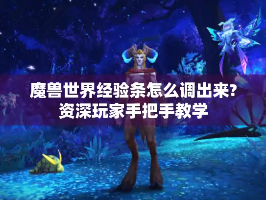 魔兽世界经验条怎么调出来?资深玩家手把手教学 魔兽世界经验条怎么调出来?资深玩家手把手教学