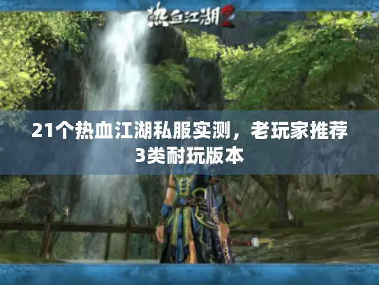 21个热血江湖私服实测，老玩家推荐3类耐玩版本