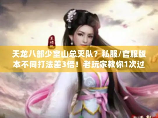 天龙八部少室山总灭队?私服/官服版本不同打法差3倍!老玩家教你1次过 天龙八部少室山总灭队?私服/官服版本不同打法差3倍!老玩家教你1次过