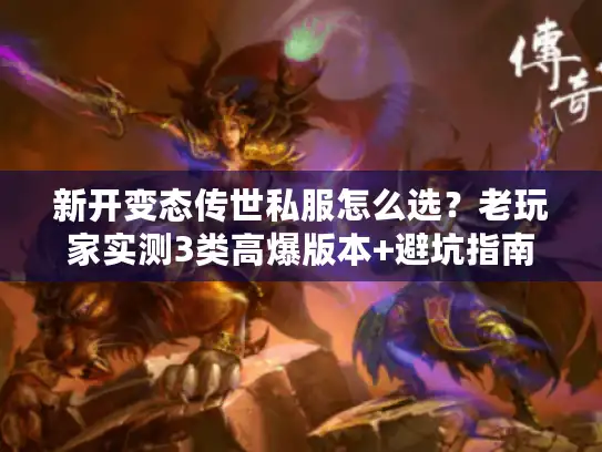 新开变态传世私服怎么选？老玩家实测3类高爆版本+避坑指南
