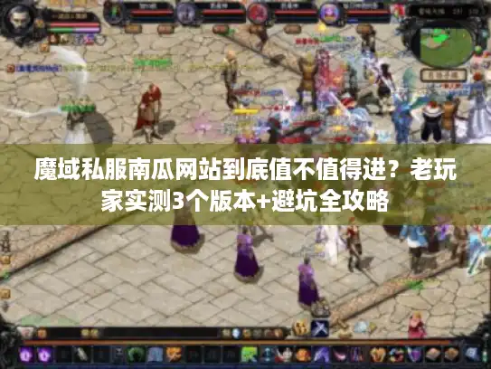 魔域私服南瓜网站到底值不值得进？老玩家实测3个版本+避坑全攻略