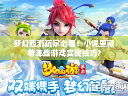 梦幻西游玩家必看！小说里藏着哪些游戏实战技巧?