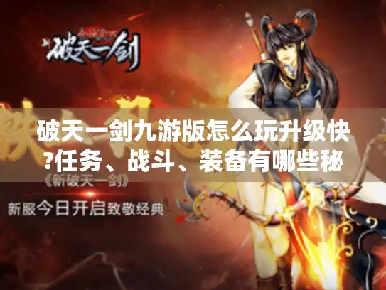 破天一剑九游版怎么玩升级快?任务、战斗、装备有哪些秘诀?