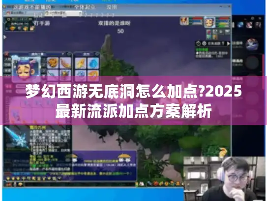梦幻西游无底洞怎么加点?2025最新流派加点方案解析