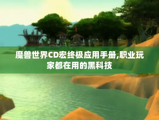 魔兽世界CD宏终极应用手册,职业玩家都在用的黑科技 魔兽世界CD宏终极应用手册,职业玩家都在用的黑科技