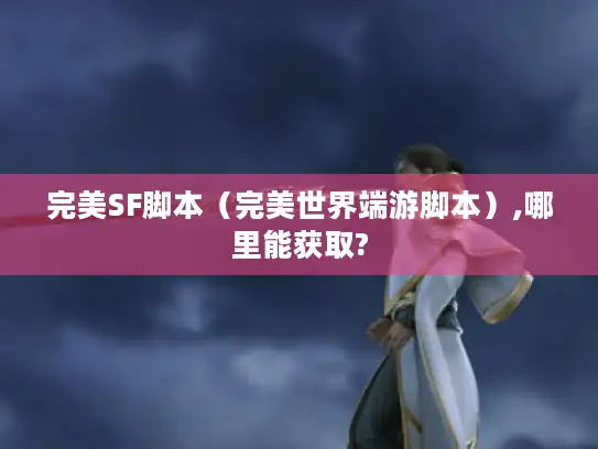 完美SF脚本(完美世界端游脚本),哪里能获取? 完美SF脚本(完美世界端游脚本),哪里能获取?