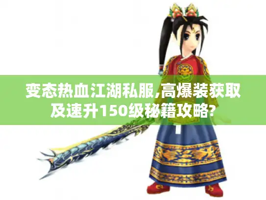 变态热血江湖私服,高爆装获取及速升150级秘籍攻略?