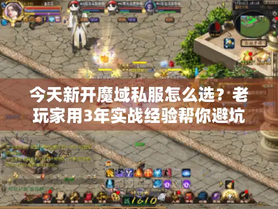 今天新开魔域私服怎么选？老玩家用3年实战经验帮你避坑