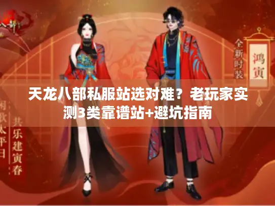 天龙八部私服站选对难？老玩家实测3类靠谱站+避坑指南