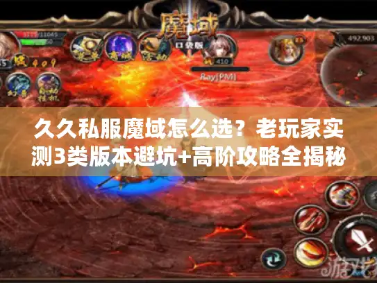 久久私服魔域怎么选？老玩家实测3类版本避坑+高阶攻略全揭秘