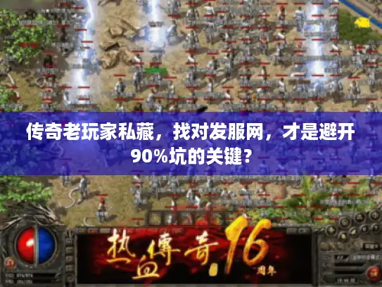 传奇老玩家私藏,找对发服网,才是避开90%坑的关键? 传奇老玩家私藏,找对发服网,才是避开90%坑的关键?