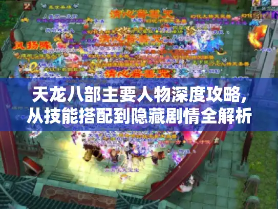 天龙八部主要人物深度攻略,从技能搭配到隐藏剧情全解析