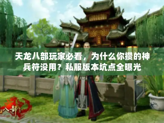 天龙八部玩家必看，为什么你攒的神兵符没用？私服版本坑点全曝光