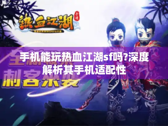 手机能玩热血江湖sf吗?深度解析其手机适配性