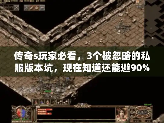 传奇s玩家必看，3个被忽略的私服版本坑，现在知道还能避90%损失？