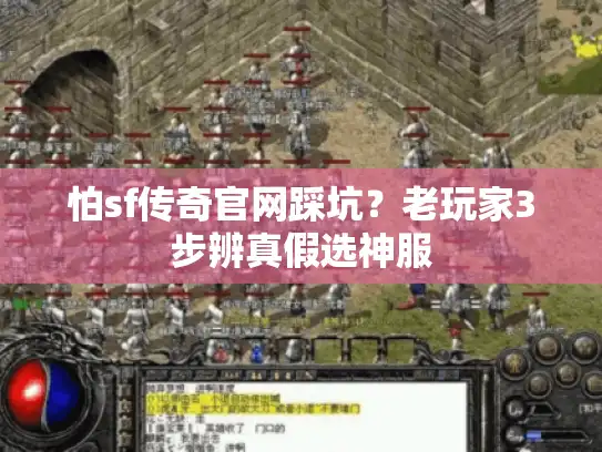 怕sf传奇官网踩坑?老玩家3步辨真假选神服 怕sf传奇官网踩坑?老玩家3步辨真假选神服