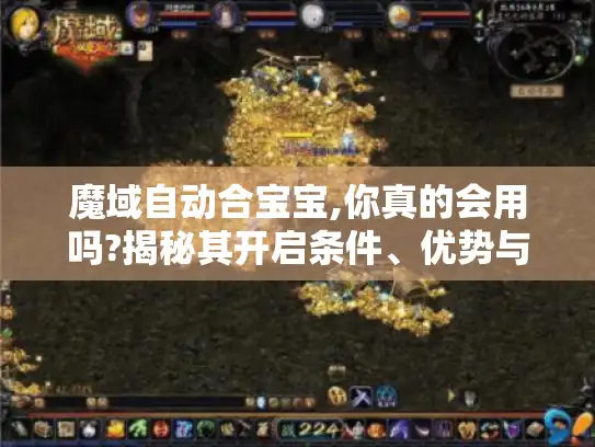 魔域自动合宝宝,你真的会用吗?揭秘其开启条件、优势与设置秘诀 魔域自动合宝宝,你真的会用吗?揭秘其开启条件、优势与设置秘诀