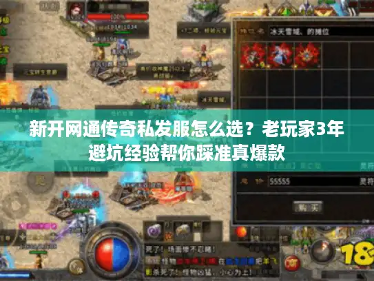 新开网通传奇私发服怎么选?老玩家3年避坑经验帮你踩准真爆款 新开网通传奇私发服怎么选?老玩家3年避坑经验帮你踩准真爆款
