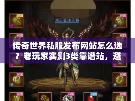 传奇世界私服发布网站怎么选?老玩家实测3类靠谱站,避坑率90% 传奇世界私服发布网站怎么选?老玩家实测3类靠谱站,避坑率90%