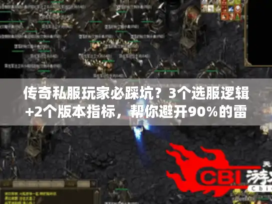 传奇私服玩家必踩坑？3个选服逻辑+2个版本指标，帮你避开90%的雷