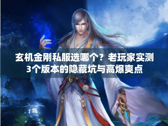 玄机金刚私服选哪个？老玩家实测3个版本的隐藏坑与高爆爽点