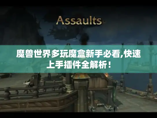 魔兽世界多玩魔盒新手必看,快速上手插件全解析！