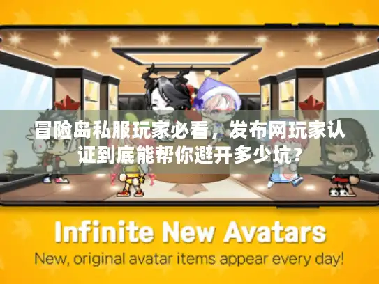 冒险岛私服玩家必看，发布网玩家认证到底能帮你避开多少坑？