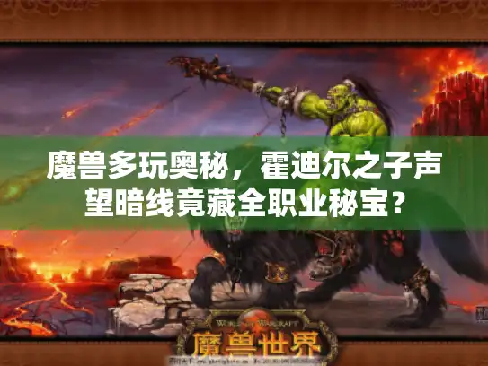 魔兽多玩奥秘,霍迪尔之子声望暗线竟藏全职业秘宝? 魔兽多玩奥秘,霍迪尔之子声望暗线竟藏全职业秘宝?