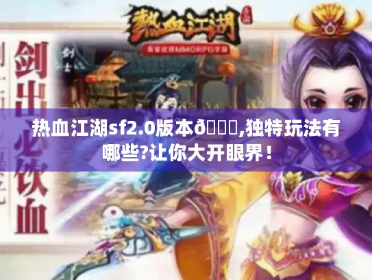 热血江湖sf2.0版本😎,独特玩法有哪些?让你大开眼界！