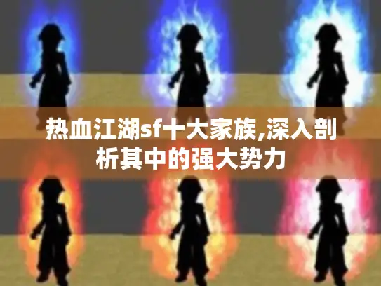 热血江湖sf十大家族,深入剖析其中的强大势力
