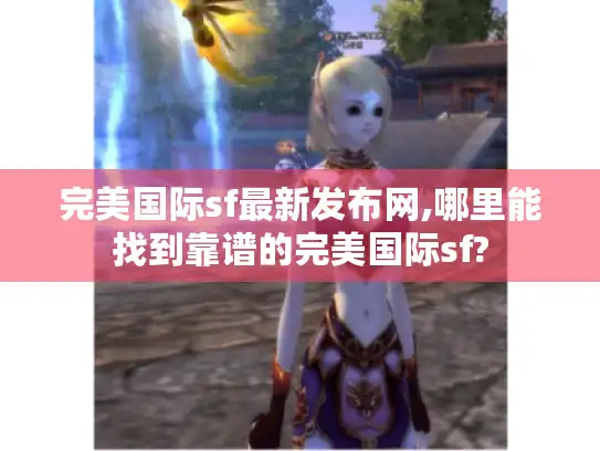 完美国际sf最新发布网,哪里能找到靠谱的完美国际sf?