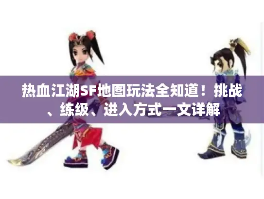 热血江湖SF地图玩法全知道！挑战、练级、进入方式一文详解