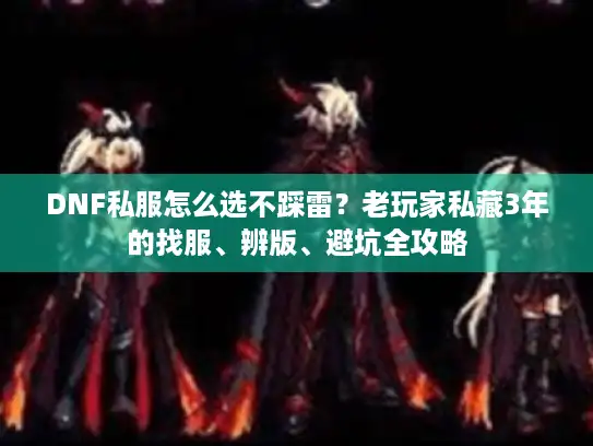 DNF私服怎么选不踩雷？老玩家私藏3年的找服、辨版、避坑全攻略