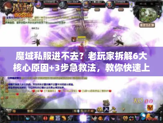 魔域私服进不去？老玩家拆解6大核心原因+3步急救法，教你快速上号