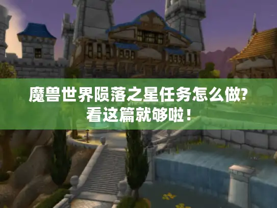 魔兽世界陨落之星任务怎么做?看这篇就够啦！
